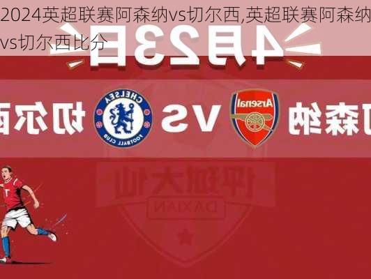 英超联赛阿森纳vs切尔西,英超联赛阿森纳vs切尔西比分