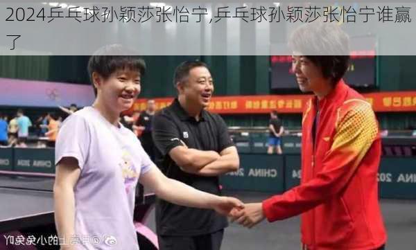 乒乓球孙颖莎张怡宁,乒乓球孙颖莎张怡宁谁赢了