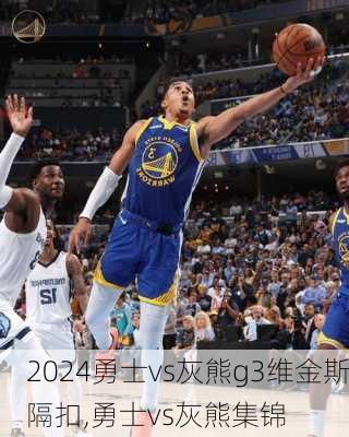 勇士vs灰熊g3维金斯隔扣,勇士vs灰熊集锦