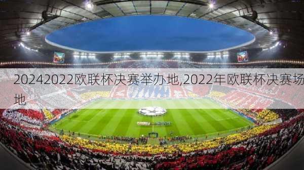 2022欧联杯决赛举办地,2022年欧联杯决赛场地
