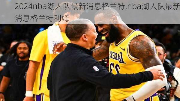 nba湖人队最新消息格兰特,nba湖人队最新消息格兰特利姆