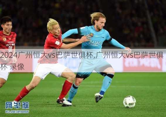 广州恒大vs巴萨世俱杯,广州恒大vs巴萨世俱杯 录像