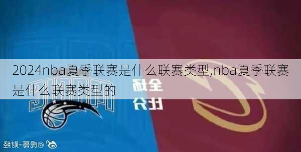 nba夏季联赛是什么联赛类型,nba夏季联赛是什么联赛类型的