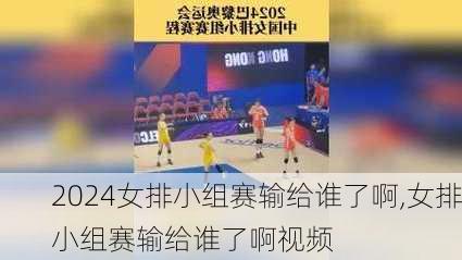 女排小组赛输给谁了啊,女排小组赛输给谁了啊视频