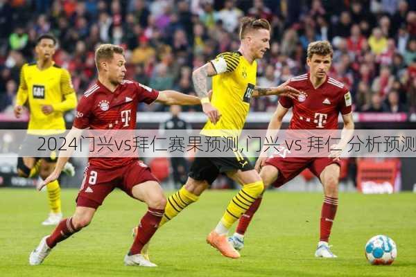 门兴vs拜仁赛果预测,门兴 vs 拜仁 分析预测