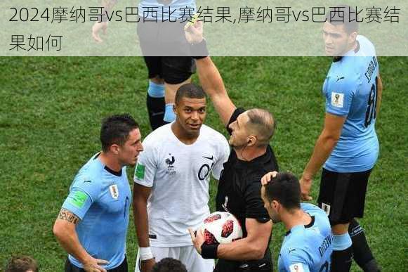 摩纳哥vs巴西比赛结果,摩纳哥vs巴西比赛结果如何
