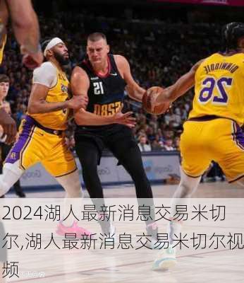 湖人最新消息交易米切尔,湖人最新消息交易米切尔视频