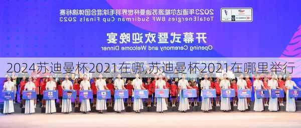 苏迪曼杯2021在哪,苏迪曼杯2021在哪里举行