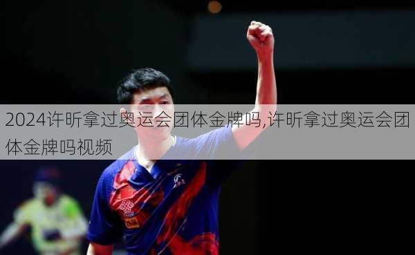 许昕拿过奥运会团体金牌吗,许昕拿过奥运会团体金牌吗视频