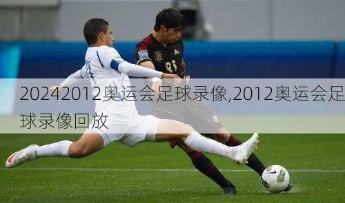 2012奥运会足球录像,2012奥运会足球录像回放