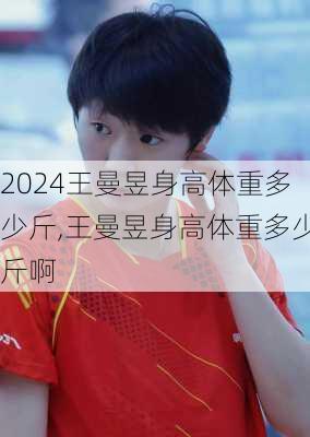 王曼昱身高体重多少斤,王曼昱身高体重多少斤啊