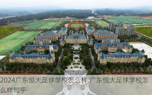 广东恒大足球学校怎么样,广东恒大足球学校怎么样知乎