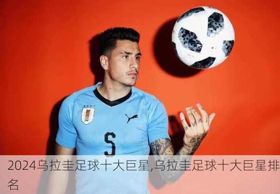 乌拉圭足球十大巨星,乌拉圭足球十大巨星排名