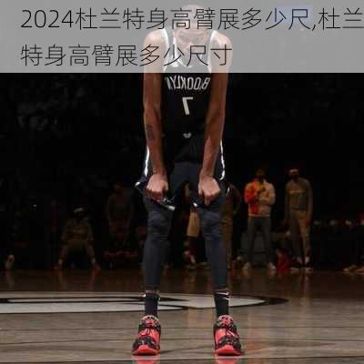 杜兰特身高臂展多少尺,杜兰特身高臂展多少尺寸