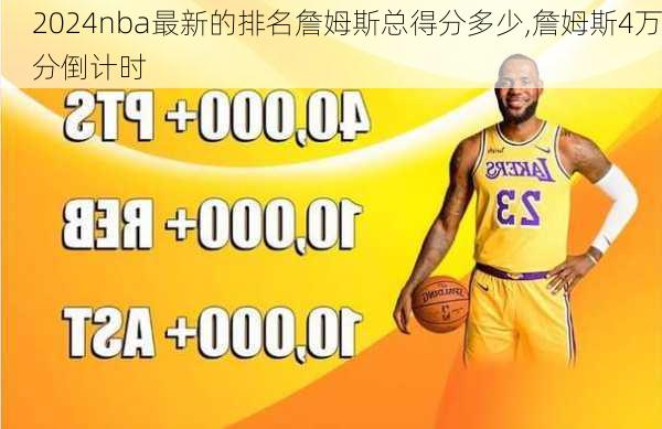 nba最新的排名詹姆斯总得分多少,詹姆斯4万分倒计时