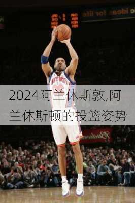 阿兰休斯敦,阿兰休斯顿的投篮姿势