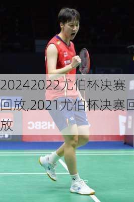 2022尤伯杯决赛回放,2021尤伯杯决赛回放