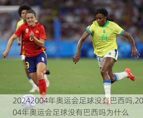 2004年奥运会足球没有巴西吗,2004年奥运会足球没有巴西吗为什么