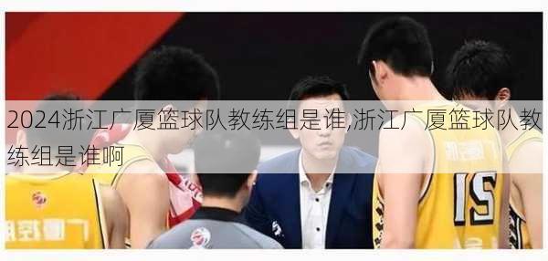 浙江广厦篮球队教练组是谁,浙江广厦篮球队教练组是谁啊