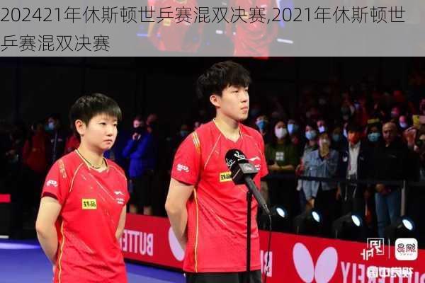 21年休斯顿世乒赛混双决赛,2021年休斯顿世乒赛混双决赛