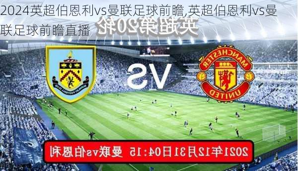 英超伯恩利vs曼联足球前瞻,英超伯恩利vs曼联足球前瞻直播