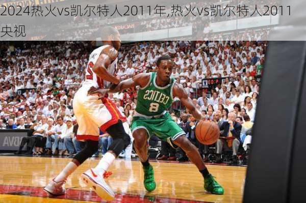 热火vs凯尔特人2011年,热火vs凯尔特人2011央视