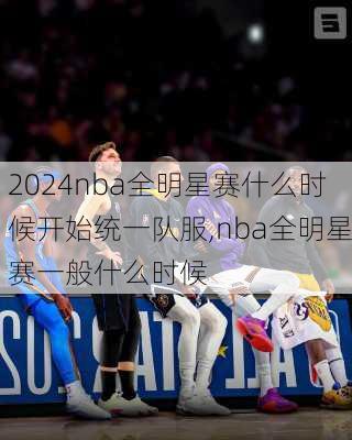 nba全明星赛什么时候开始统一队服,nba全明星赛一般什么时候