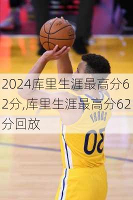 库里生涯最高分62分,库里生涯最高分62分回放
