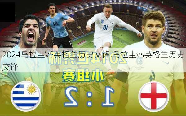 乌拉圭VS英格兰历史交锋,乌拉圭vs英格兰历史交锋