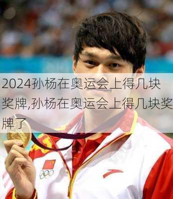 孙杨在奥运会上得几块奖牌,孙杨在奥运会上得几块奖牌了