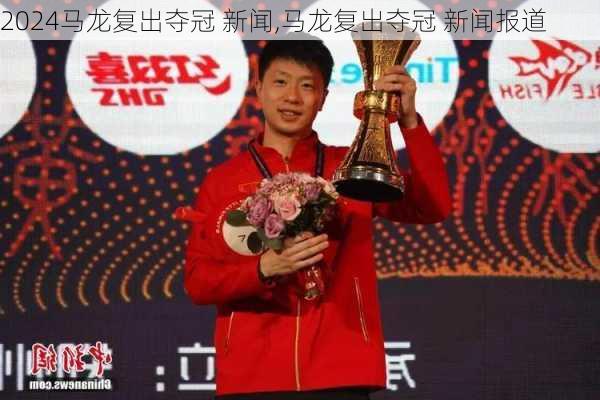 马龙复出夺冠 新闻,马龙复出夺冠 新闻报道
