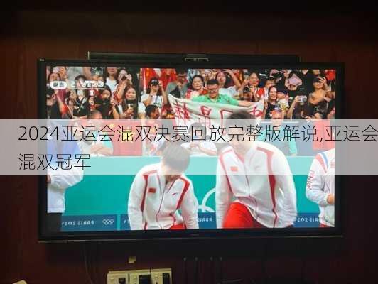 亚运会混双决赛回放完整版解说,亚运会混双冠军