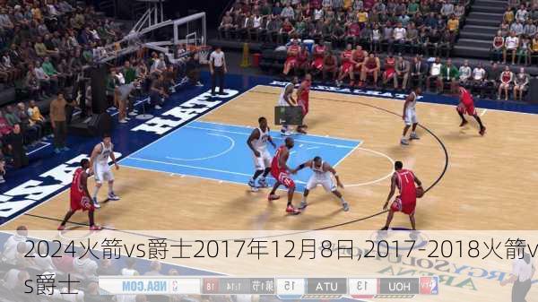 火箭vs爵士2017年12月8日,2017-2018火箭vs爵士