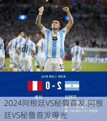 阿根廷VS秘鲁首发,阿根廷VS秘鲁首发曝光