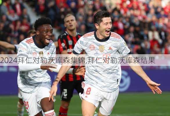 拜仁对勒沃库森集锦,拜仁对勒沃库森结果