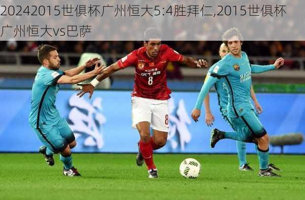 2015世俱杯广州恒大5:4胜拜仁,2015世俱杯广州恒大vs巴萨