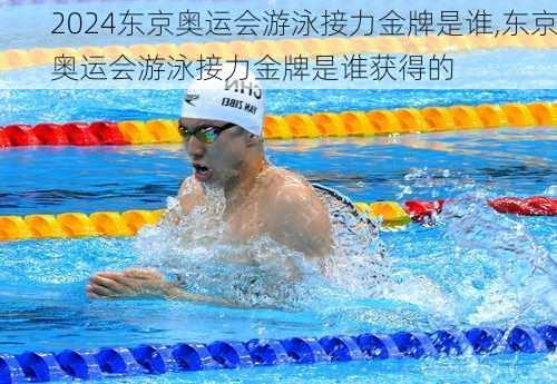 东京奥运会游泳接力金牌是谁,东京奥运会游泳接力金牌是谁获得的