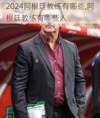 阿根廷教练有哪些,阿根廷教练有哪些人