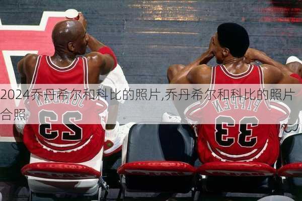 乔丹希尔和科比的照片,乔丹希尔和科比的照片合照