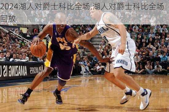 湖人对爵士科比全场,湖人对爵士科比全场回放