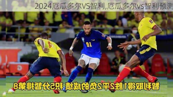 厄瓜多尔VS智利,厄瓜多尔vs智利预测