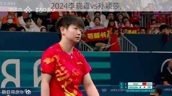李晓霞vs孙颖莎,
