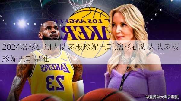 洛杉矶湖人队老板珍妮巴斯,洛杉矶湖人队老板珍妮巴斯是谁