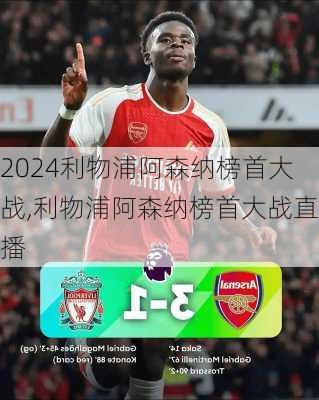 利物浦阿森纳榜首大战,利物浦阿森纳榜首大战直播