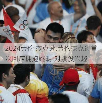 劳伦 杰克逊,劳伦杰克逊首次回应拥抱姚明:对姚没兴趣