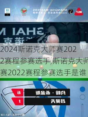 斯诺克大师赛2022赛程参赛选手,斯诺克大师赛2022赛程参赛选手是谁