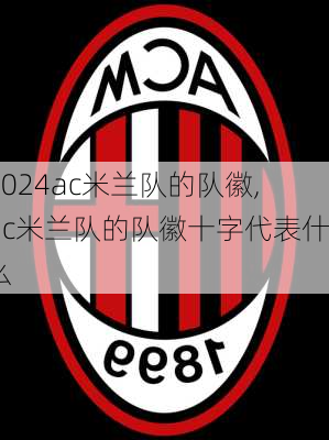 ac米兰队的队徽,ac米兰队的队徽十字代表什么