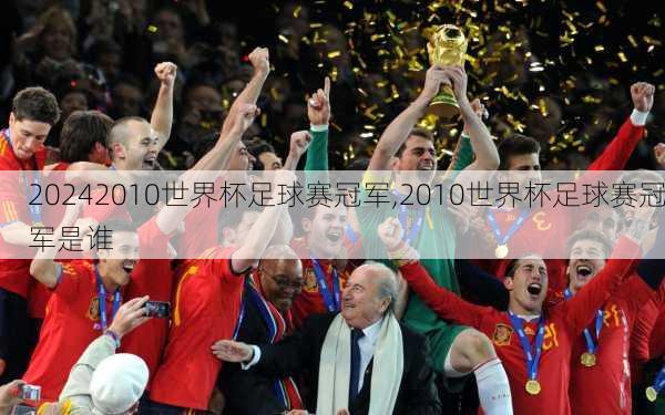 2010世界杯足球赛冠军,2010世界杯足球赛冠军是谁