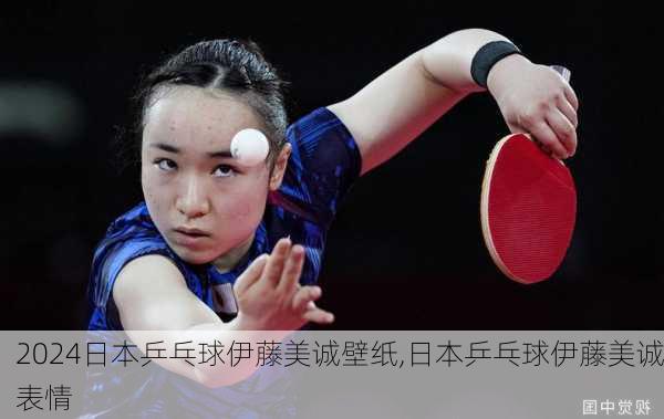 日本乒乓球伊藤美诚壁纸,日本乒乓球伊藤美诚表情