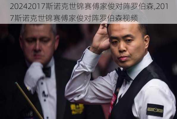 2017斯诺克世锦赛傅家俊对阵罗伯森,2017斯诺克世锦赛傅家俊对阵罗伯森视频